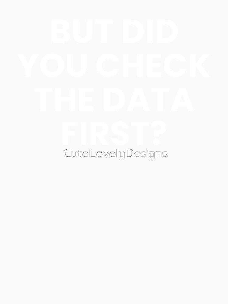 Data Analysts: But Did You Check the Data First Funny Data Analytics by CuteLovelyDesigns