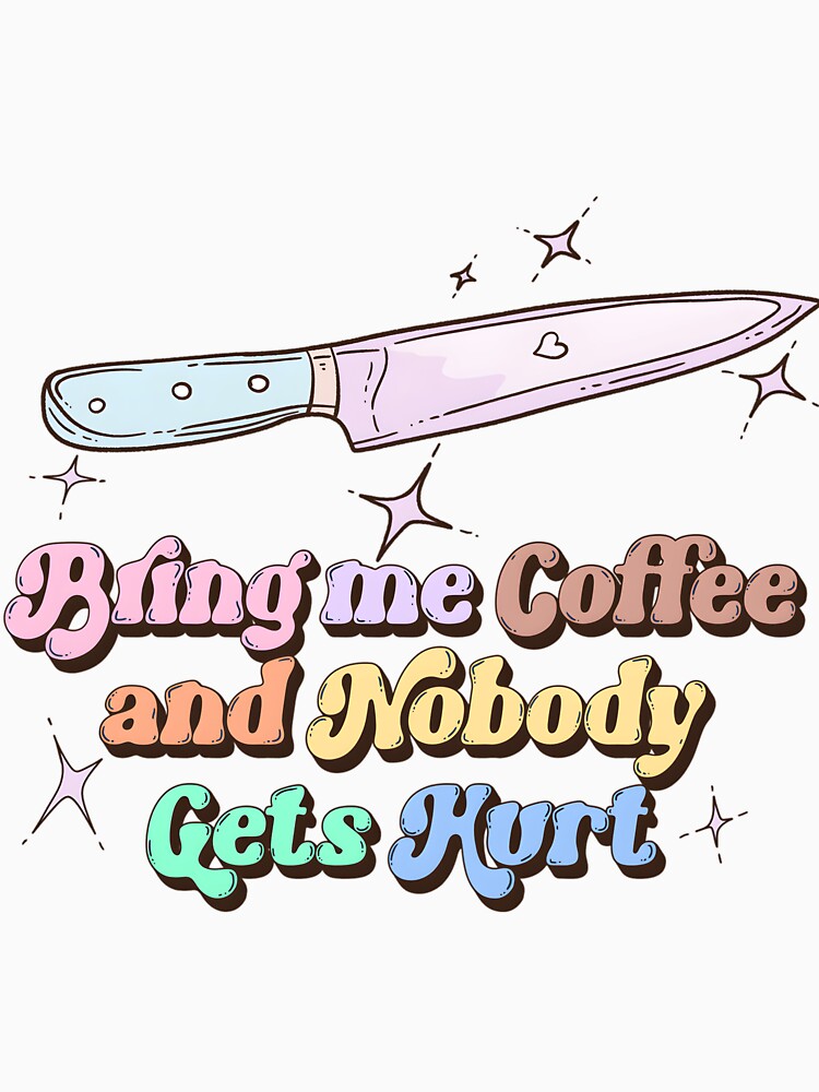 Bring Me Coffee And Nobody Gets Hurt by ljfisdut69