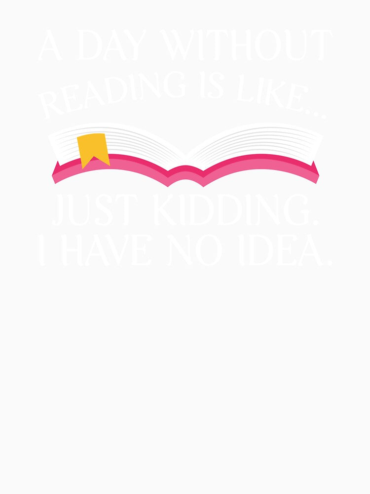 Day Without Reading Is Like Just Kidding Bookworm Gift by CrookedCreek