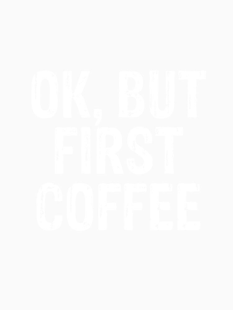 OK But First Coffee - Funny Coffee Lover by PeerlessMerch