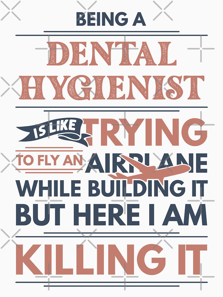 Being A Dental Hygienist Is Like Trying To Fly An Airplane While Building It But Here I Am Killing It Funny Gift idea Dental Hygienist by Mmmm3344