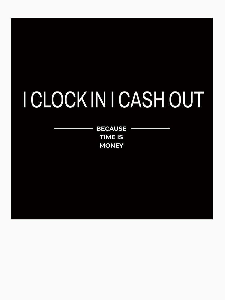 I Clock In, I Cash Out by Veliprintdesign