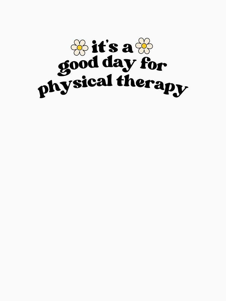 It's A Good Day For Physical Therapy by May Again Design Co.