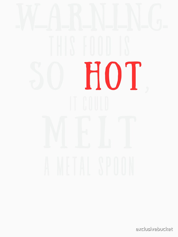 Warning: This Food is So Hot, It Could Melt a Metal Spoon Tee by exclusivebucket