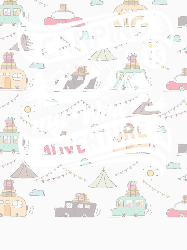 CAMPING IS MY WILD ADVENTURE by MJ96-PRO