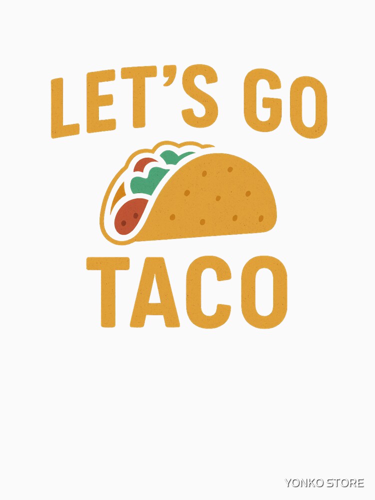 Let’s Go Taco – Funny Food Lover Design by YONKO STORE