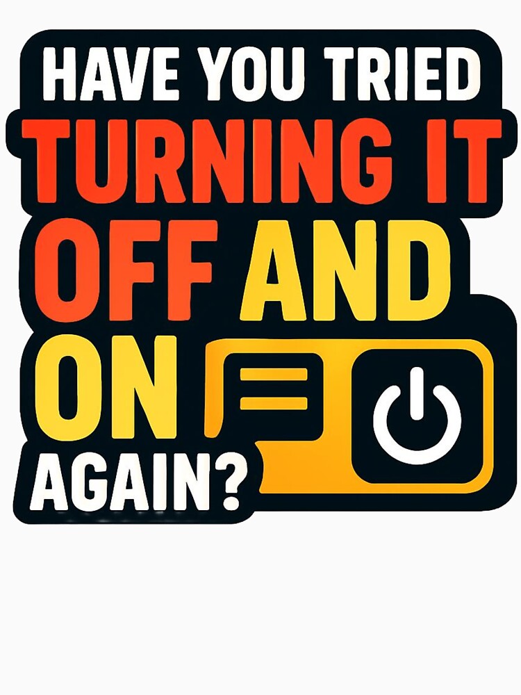 Have you tried turning it off and on again? by PacketLossCo