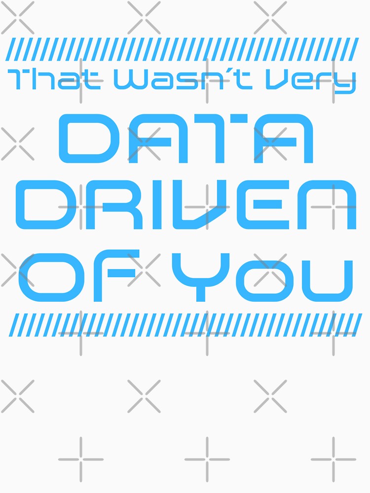 That Was Not Very Data Driven Of You - Blue Edition by McThingummy