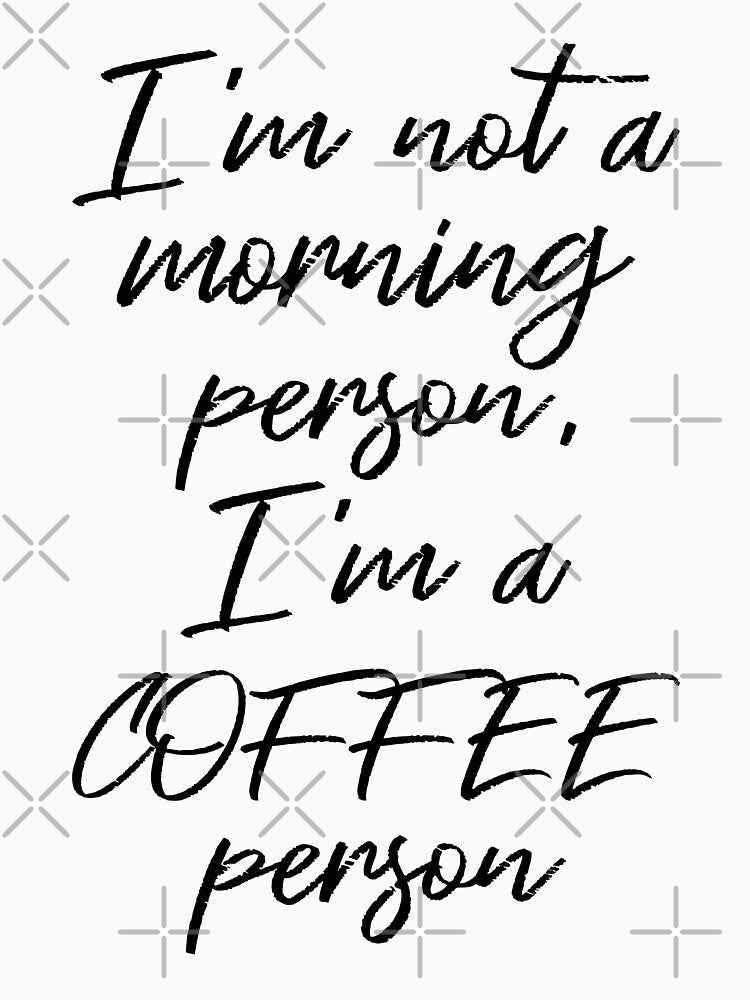 I'm Not A Morning Person, I'm A Coffee Person III by Lemon Pepper