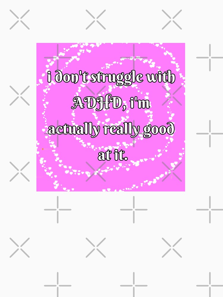 I don't struggle with ADHD, i'm actually really good at it by Paige Parker