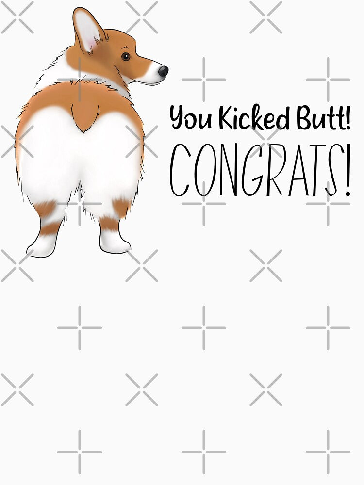 Funny Corgi Butt Design | You Kicked Butt! Congrats! by ElysianCreation