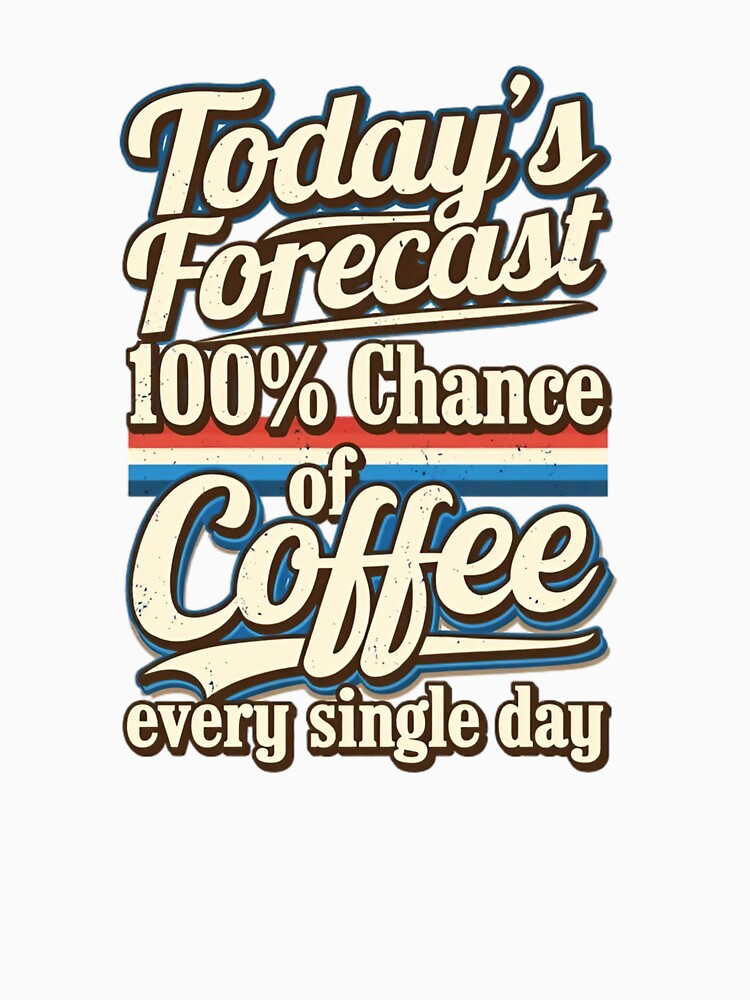 Today's Forecast 100% Chance Of Coffee Every Single Day Funny Retro Quote by ThefadedEra