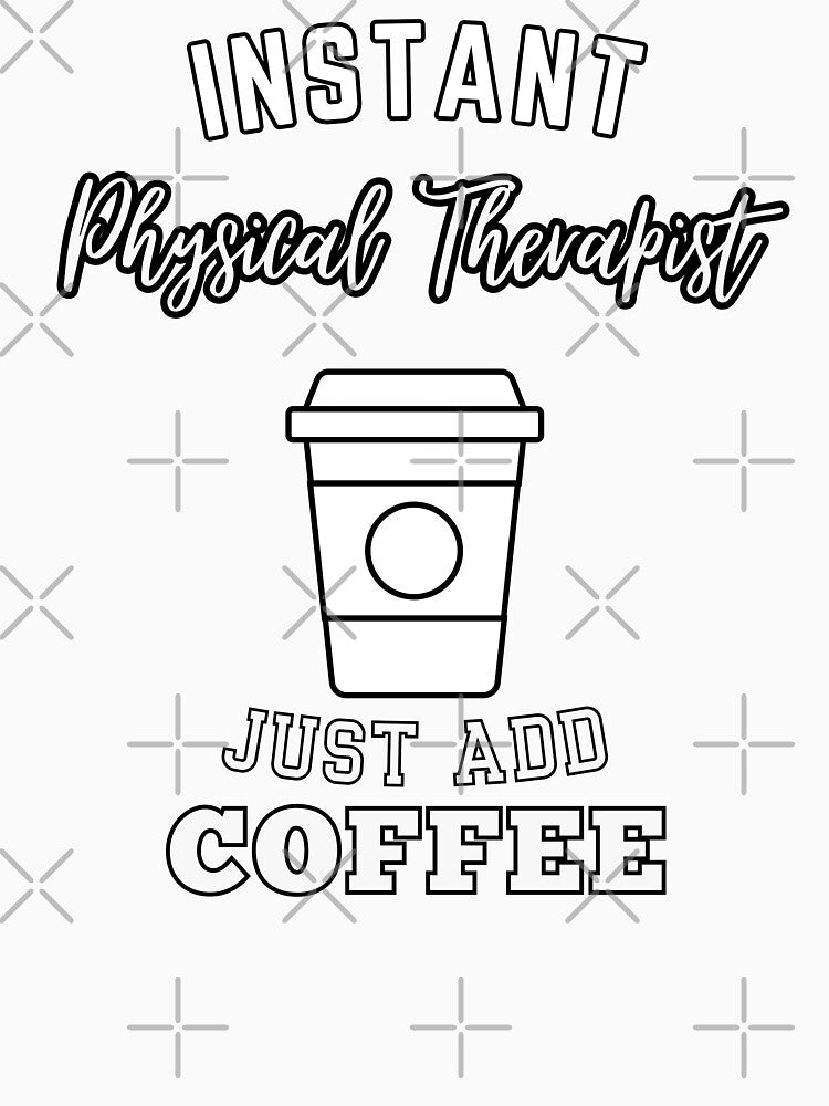Instant physical therapist just add coffee by annoying-shirts