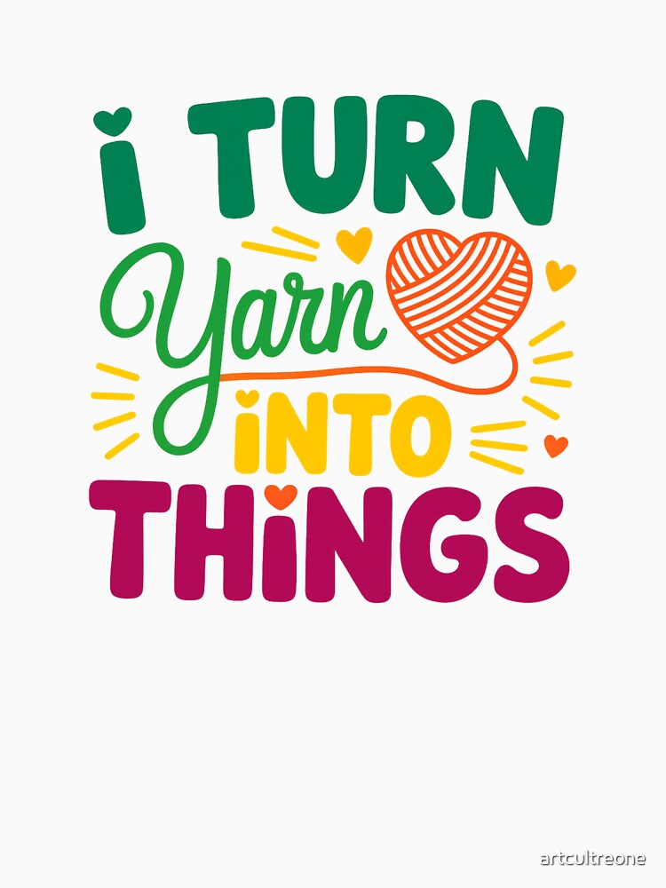 I Turn Yarn Into Things – Crochet Humor by artcultreone