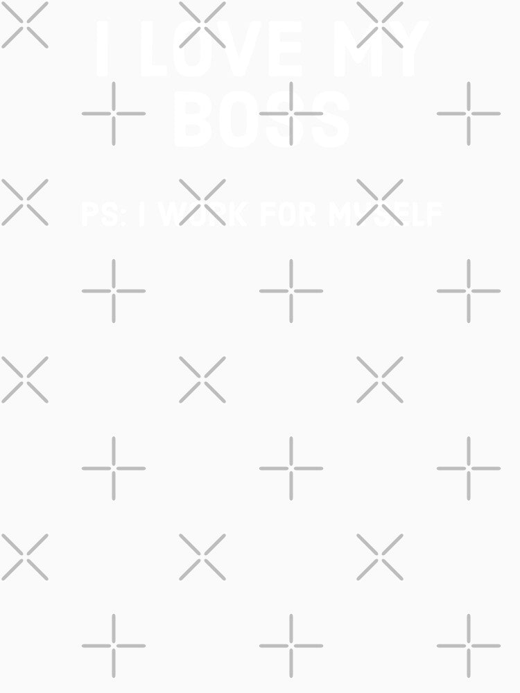 I love my boss, PS: work for myself - Funny Business owner design by Theleochick