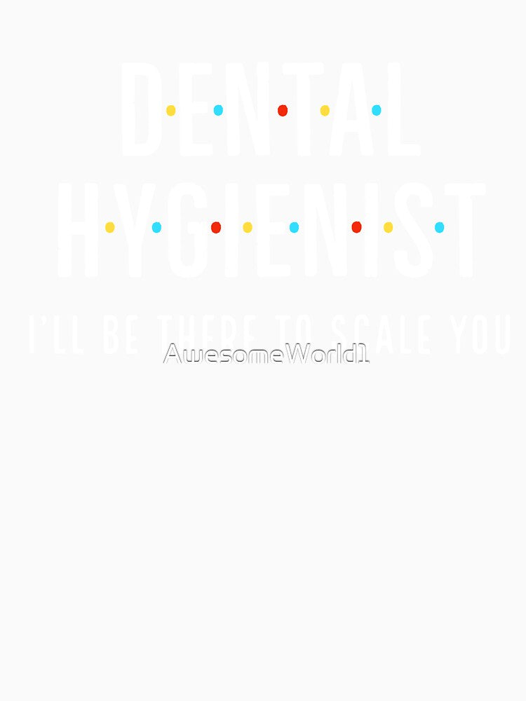 Dental Hygienist I Will Be There For You by AwesomeWorld1