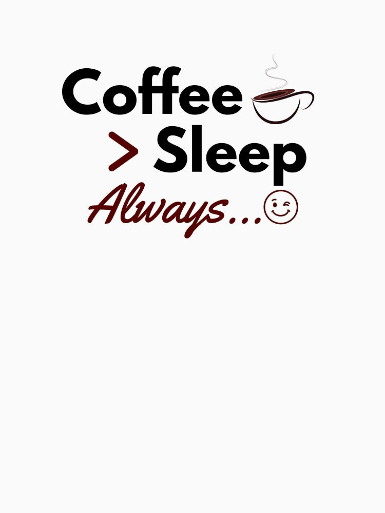 Coffee Greater Than Sleep Always – Funny Coffee Lover Shirt | Coffee Humor & Caffeine Life by FCA SIR MERCH