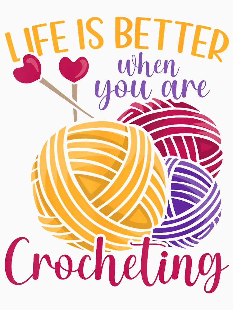 Life Is Better When You Are Crocheting Yarn Love Crocheting by LunaDangelo