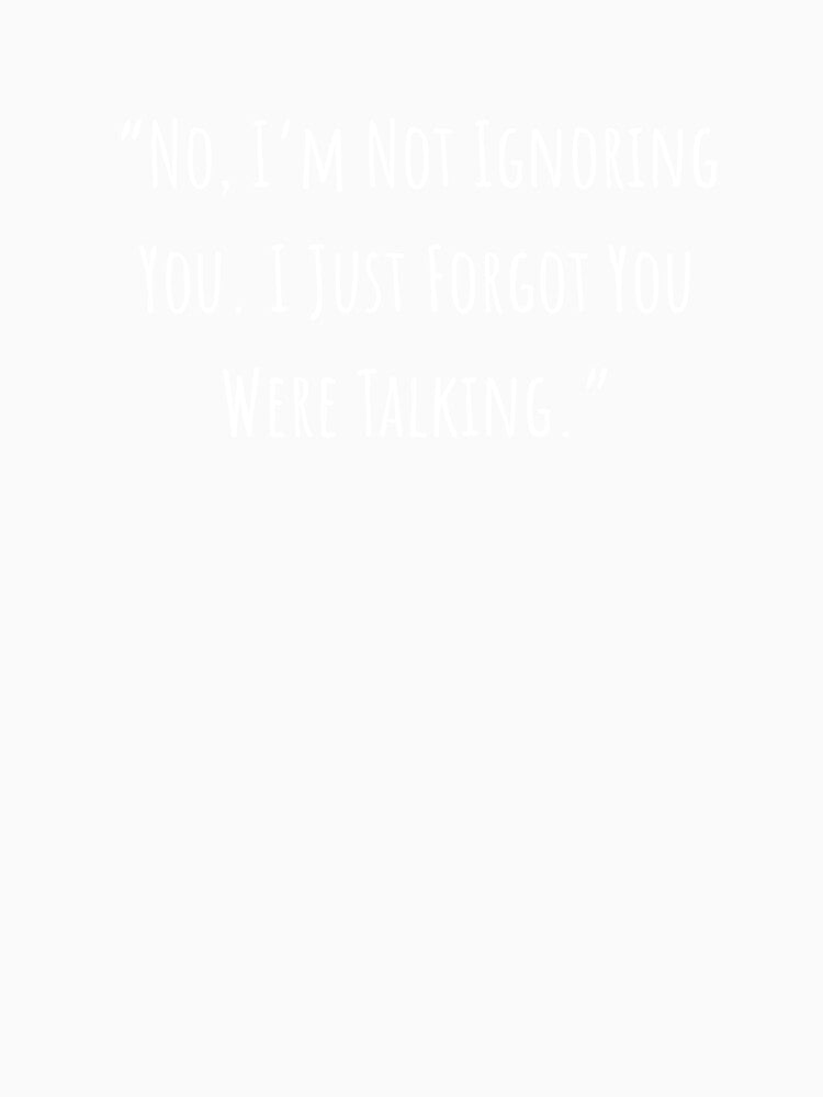 No I'm Not Ignoring You by Honeysuckletees
