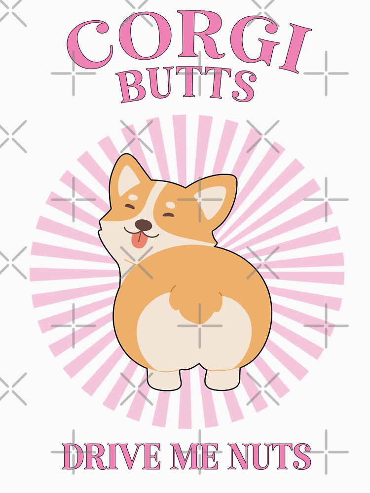 Corgi Butts Drive Me Nuts by Caring Hearts