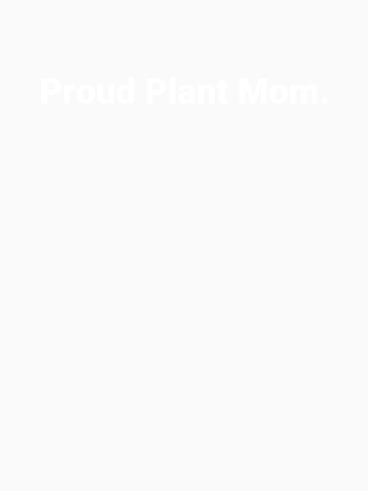 Proud Plant Mom. by Text-based T-Shirts and Gifts