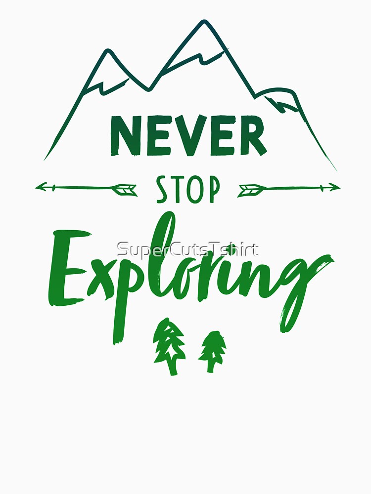 Never Stop Exploring by SuperCutsTshirt