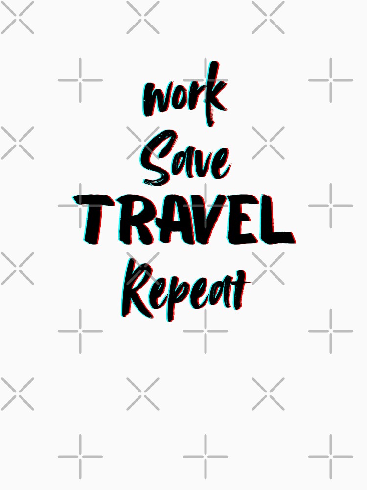 Work Save Travel Repeat Quote by Inkworksbyshery