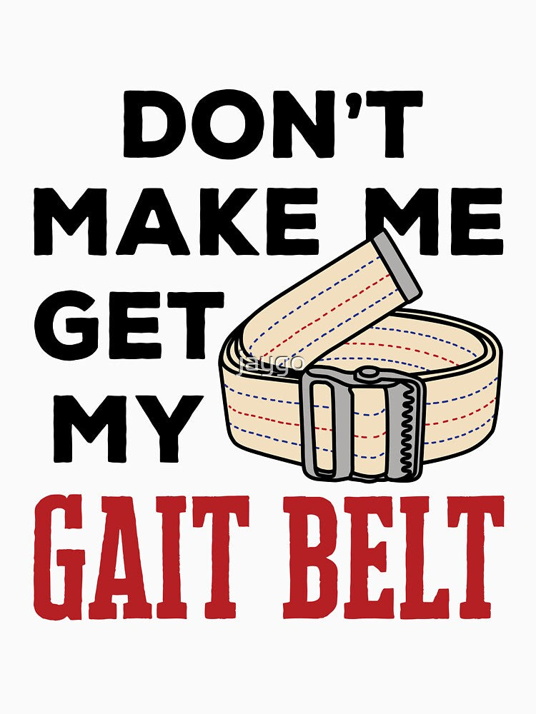 Physical Therapy Themed Don't Make Me Get My Gait Belt by jaygo