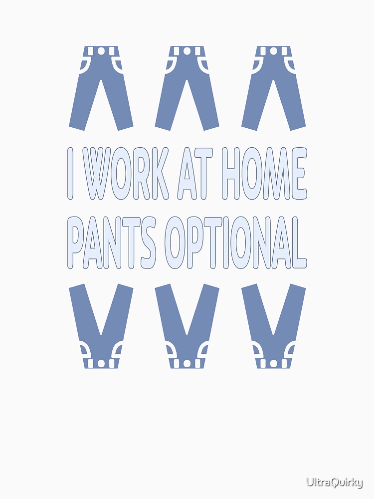 I Work at Home. Pants Optional. by UltraQuirky