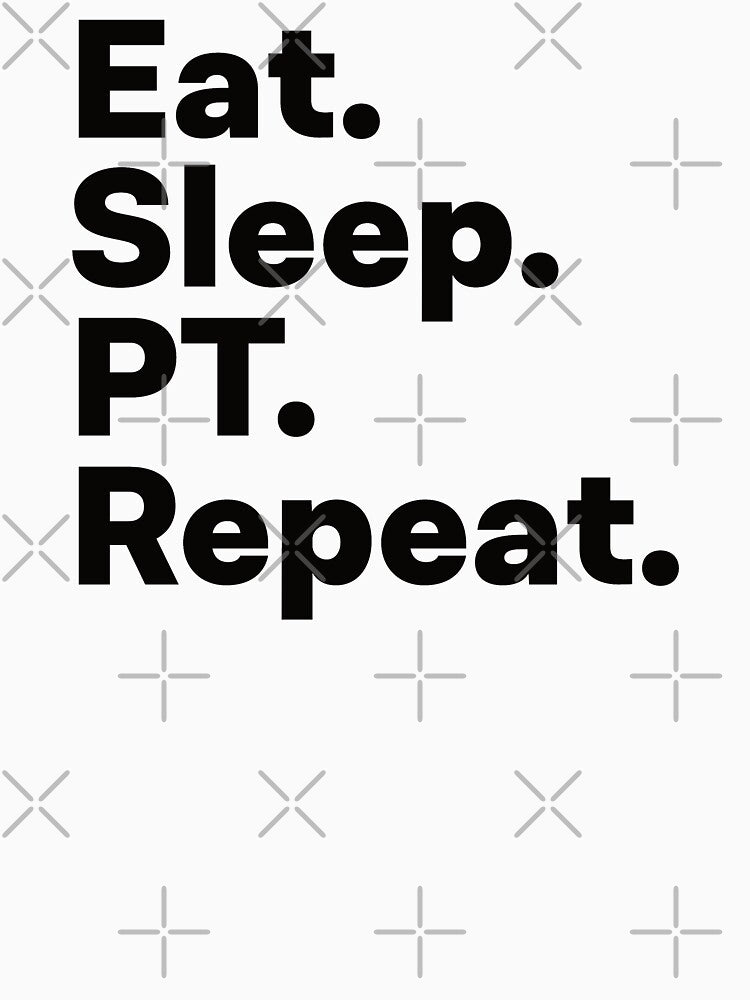 Eat Sleep PT Repeat by teesaurus