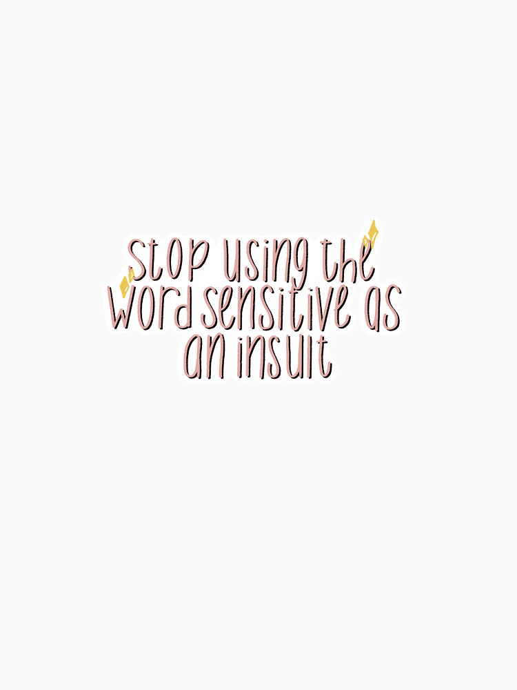Stop using the word sensitive as an insult by jessiepetty