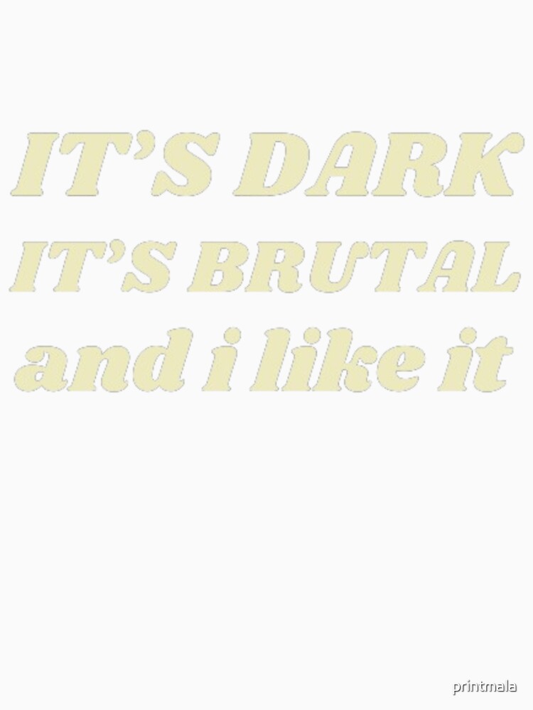 It's Dark It's Brutal and I like it by printmala
