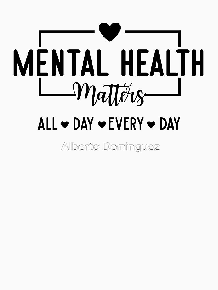 Mental Health Matters All Day Every Day by Alberto Dominguez