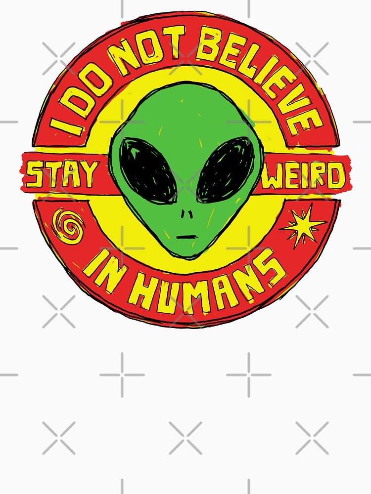 Stay Weird - I Do Not Believe In Humans by sXe-art