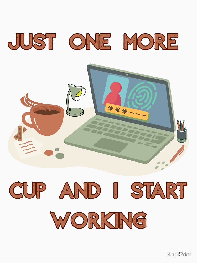 Just One More Cup And I Start Working – Coffee Productivity Humor Shirt by KapiPrint