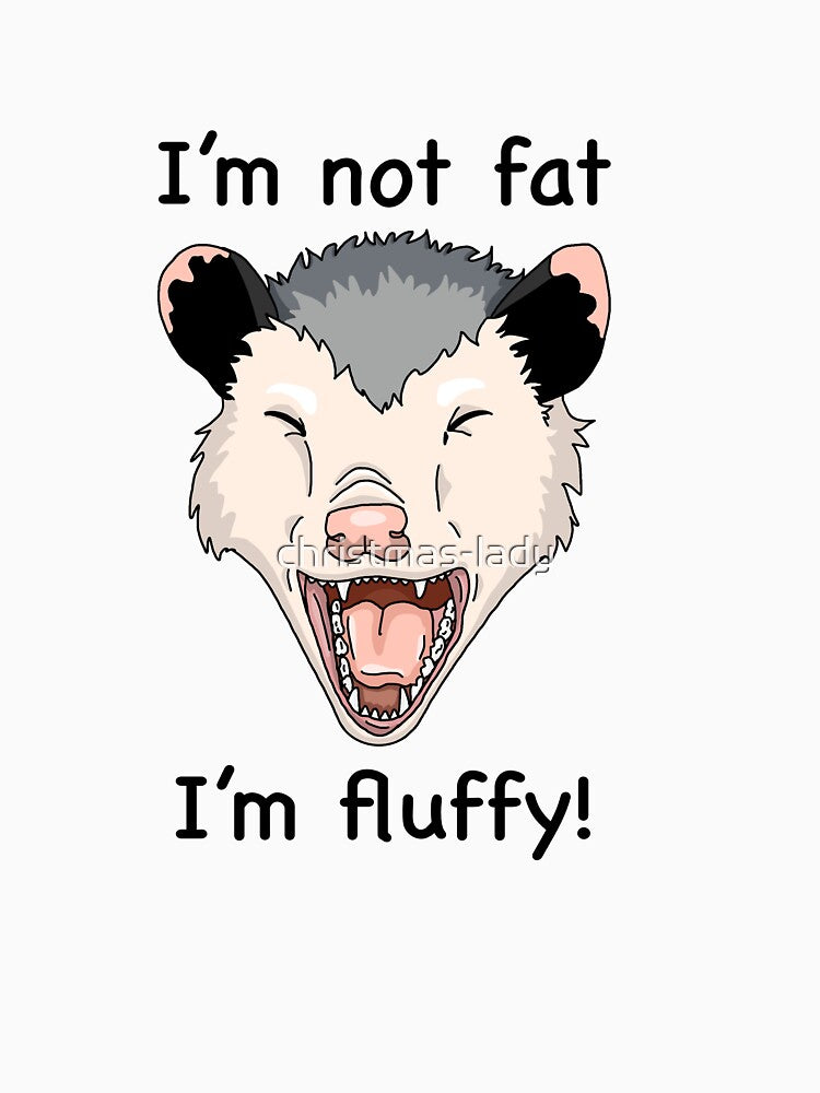 Screaming opossum I'm not fat, I'm fluffy by christmas-lady
