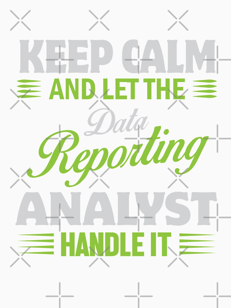 Keep Calm And Let Data Reporting Analyst Handle It by Silver Medal