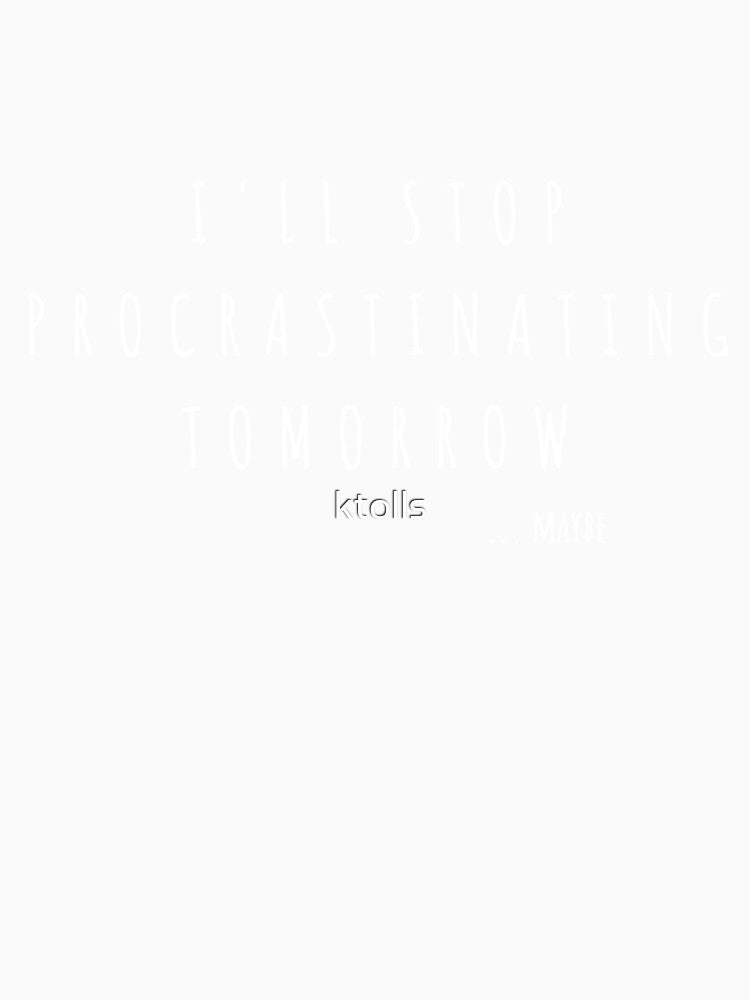 I'll stop procrastinating tomorrow by ktolls