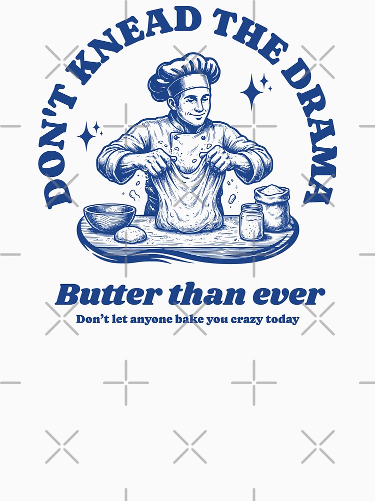 Don't knead the drama T-Shirt by KeepCookingTees