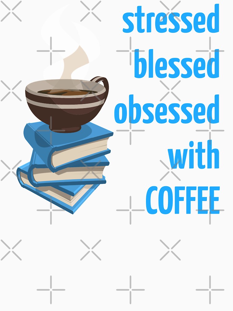 stressed blessed obsessed with coffee. books. coffee by doctors-apparel
