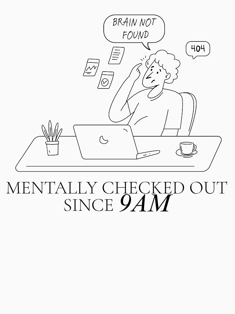 Mentally Checked Out Since 9AM – Funny Freelancer Comic Design by Honominu