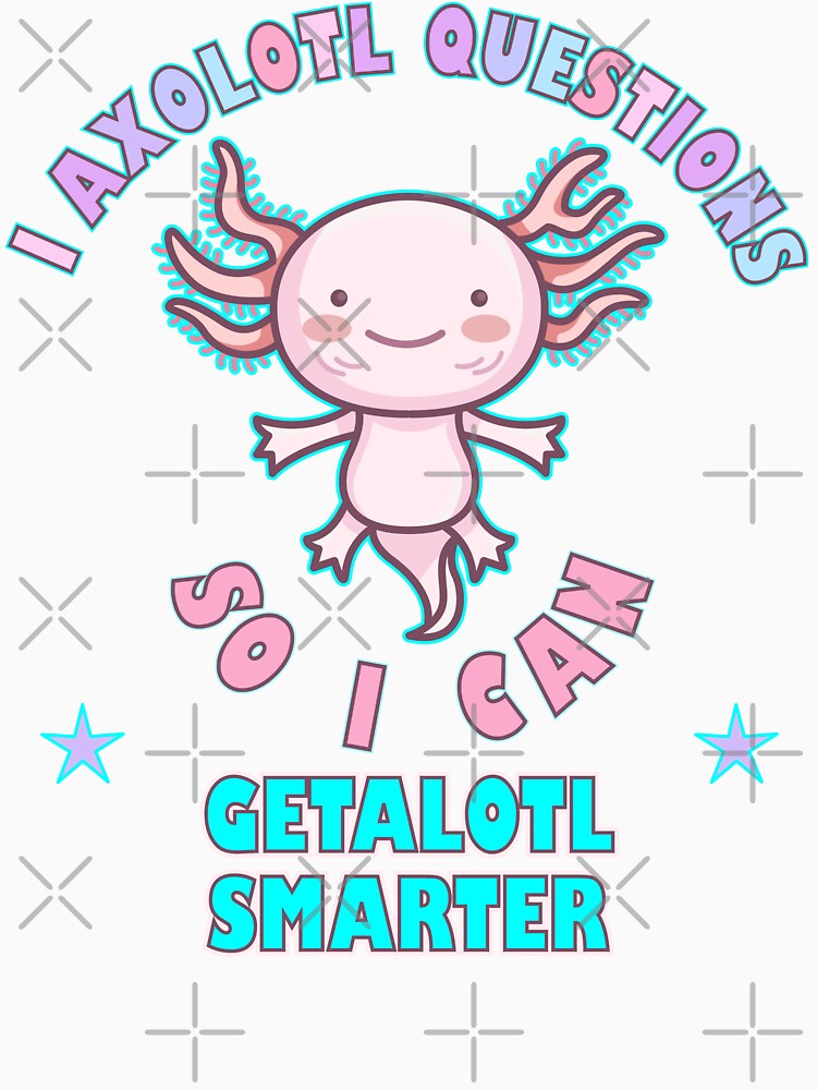 I Axolotl Questions So I Can Getalotl Smarter by artfulnotebook