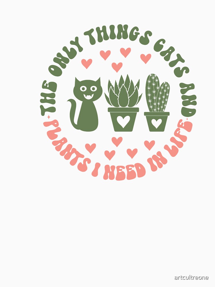 The Only Things Cats and Plants I Need In Life by artcultreone