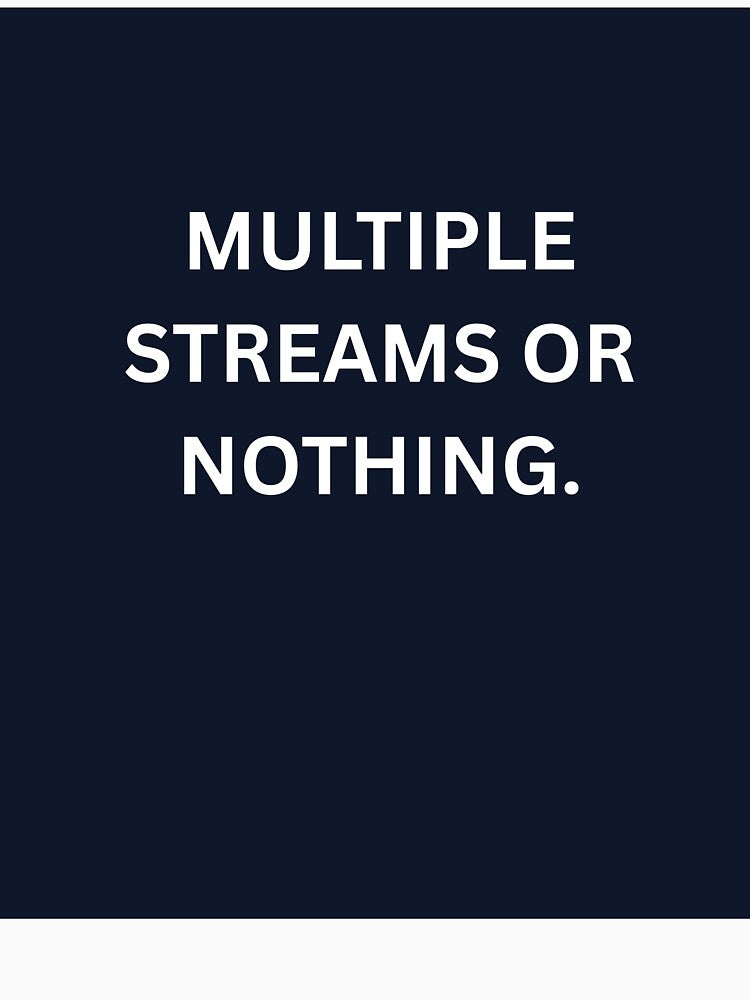 Multiple Income Streams Or Nothing Shirt by HunchoSystems