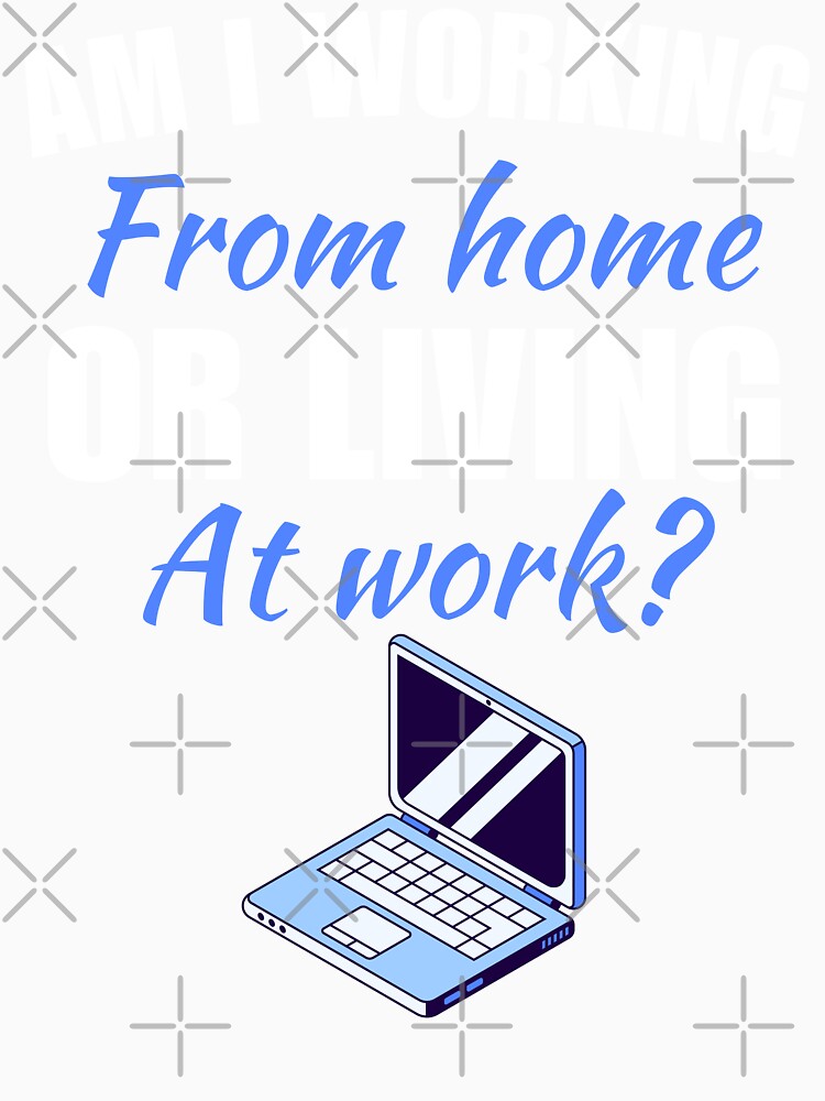 Am I working from home, or living at work, funny work from home or wfh lifestyle freelancer saying or quote by NBSStore