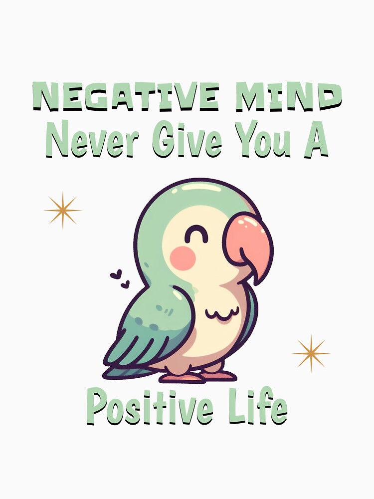 negative mind never give you a positive life Parrot by LemuellTrends
