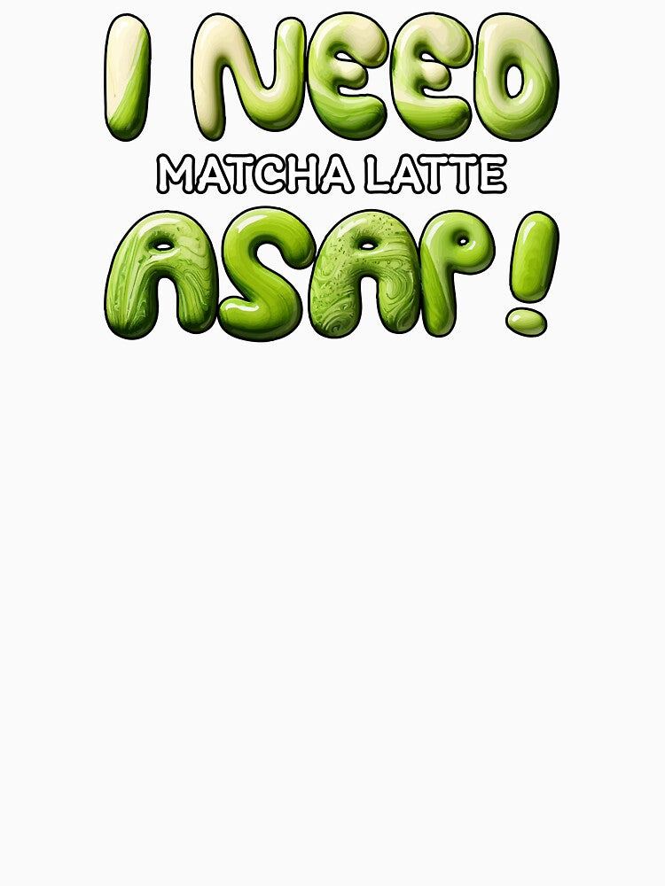I NEED Matcha Latte ASAP! – Cute Green Tea Typography Design by beerkee
