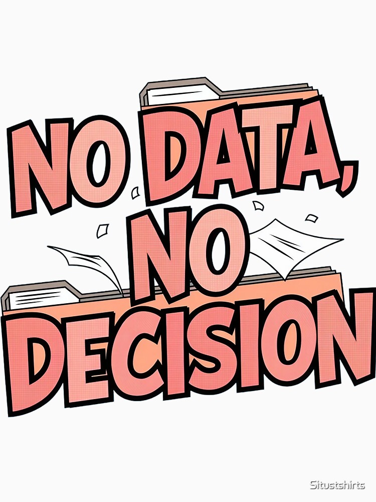 No Data, No Decision by Situstshirts
