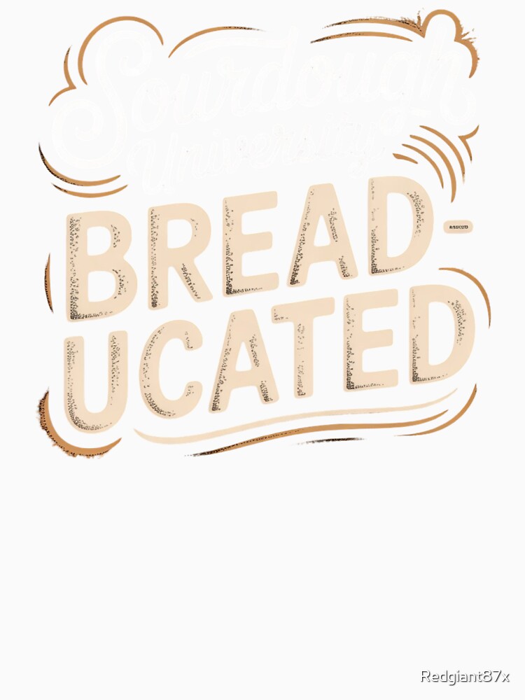 Sourdough University Breaducated – Baking Enthusiast Food Pun Artisan Bread Apparel by Redgiant87x