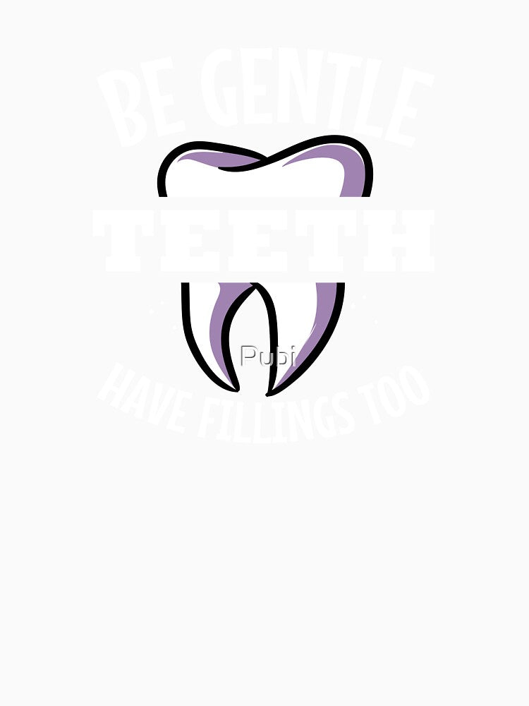 Be Gentle Teeth Dental Hygienist Dentist Tooth by Pubi